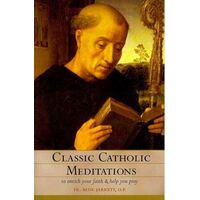 Classic Catholic Meditations : To Enrich Your Faith and Help You Pray