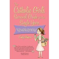 Catholic Girl's Survival Guide for the Single Years: The nuts and bolts of staying sane and happy while waiting for Mr. Right