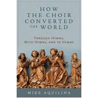 How the Choir Converted the World: Through Hymns, With Hymns and In Hymns
