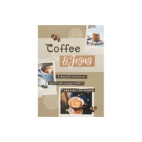 Coffee and Jesus: A Robust Blend of Uplifting Devotions & Prayers for Women