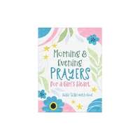 Morning & Evening Prayers for a Girl's Heart: Daily Talks with God