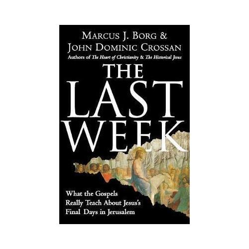 Last Week: What the Gospels Really Teach About Jesus' Final Days in Jerusalem