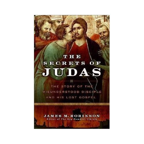 Secrets of Judas: The Story of the Misunderstood Disciple and his Lost Gospel