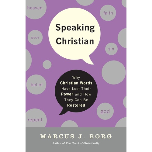 Speaking Christian: Why Christian Words Have Lost Their Meaning and Power And How They Can Be Restored