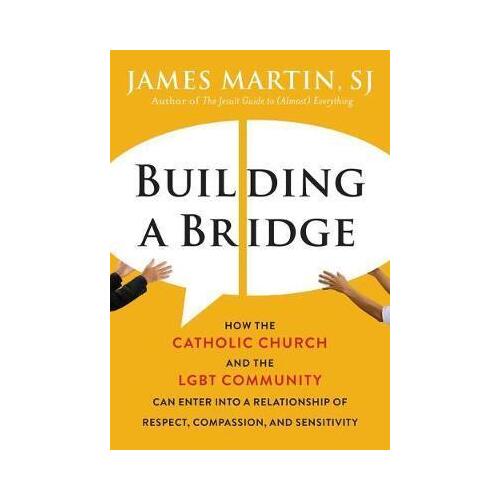 Building a Bridge: How the Catholic Church and the LGBT Community Can Enter Into a Relationship of Respect, Compassion and Sensitivity