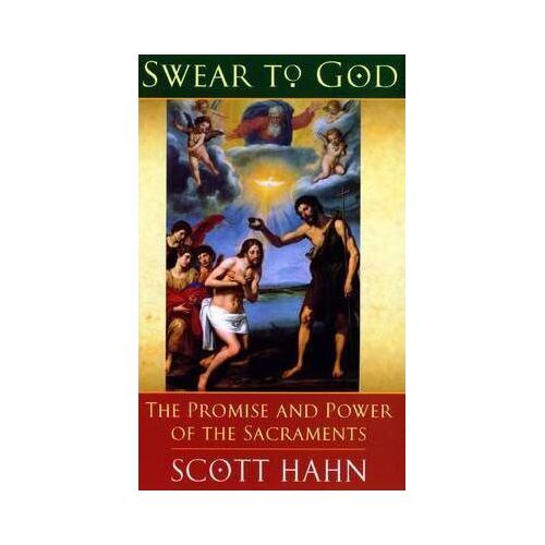 Swear To God: How the Sacraments Change Our Lives
