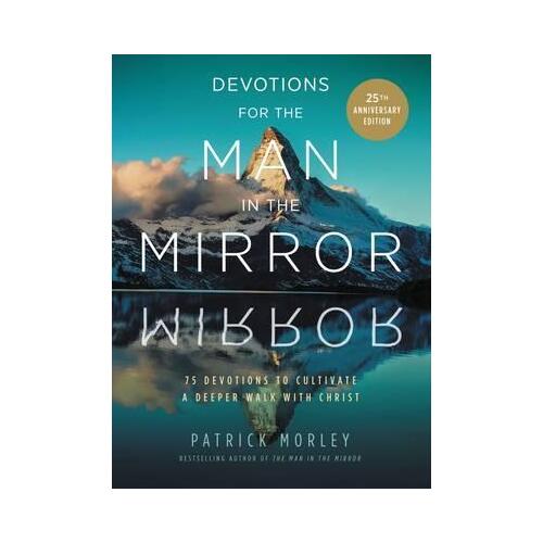 Devotions for the Man in the Mirror : 75 Readings to Cultivate a Deeper Walk with Christ