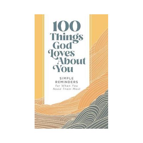 100 Things God Loves About You : Simple Reminders for When You Need Them Most