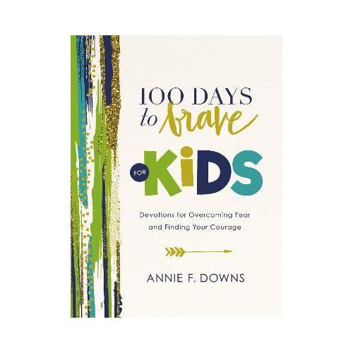 100 Days to Brave for Kids : Devotions for Overcoming Fear and Finding Your Courage