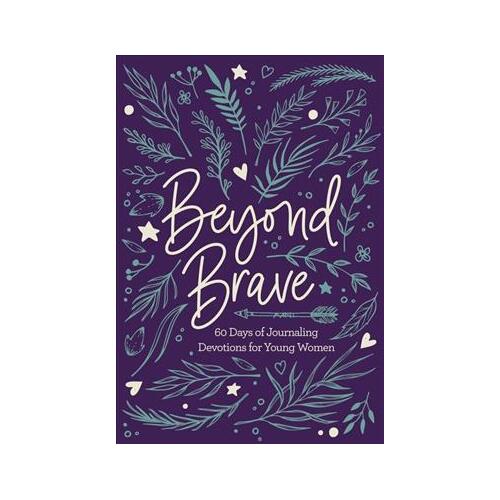 Beyond Brave : 60 Days of Journaling Devotions for Young Women