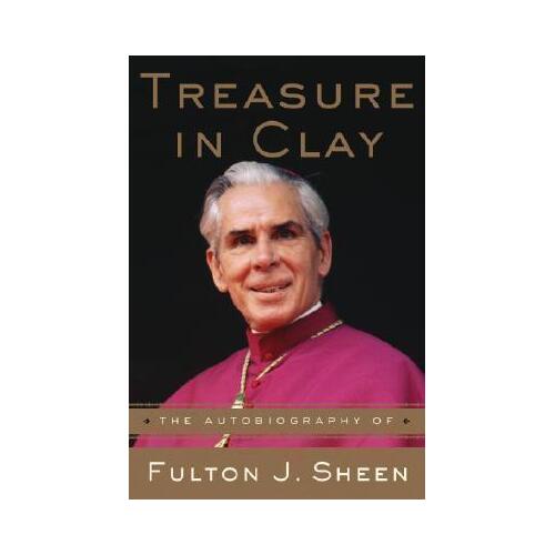 Treasure In Clay: The Autobiography of Fulton J Sheen