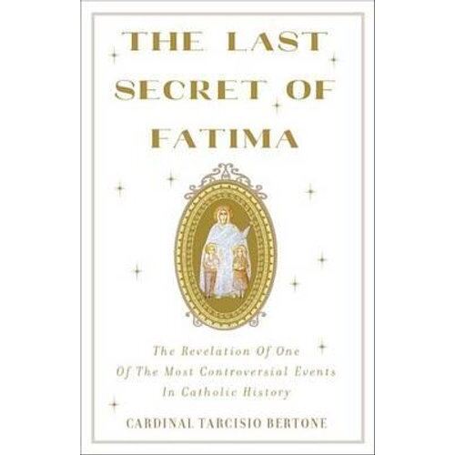 Last Secret Of Fatima: The Revelation Of One Of The Most Controversial Events In Catholic History