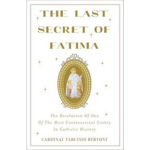 Last Secret Of Fatima: The Revelation Of One Of The Most Controversial Events In Catholic History