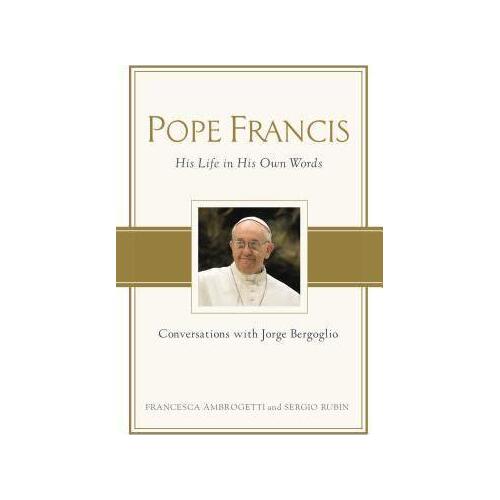 Pope Francis: His Life in His Own Words: Conversations with Jorge Bergoglio