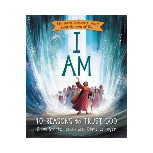 I Am: 40 Reasons to Trust God, Bible Stories, Devotions and Prayers About the Names of God