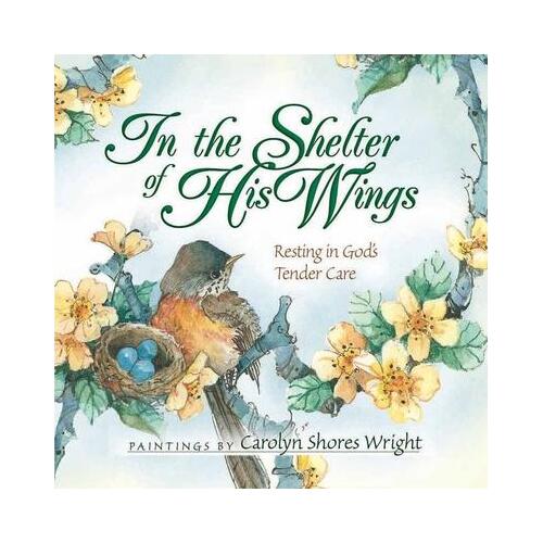 In the Shelter of His Wings : Resting in God's Tender Care