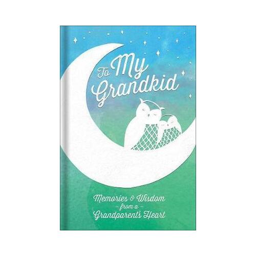 To My Grandkid: Memories and Wisdom from a Grandparent's Heart
