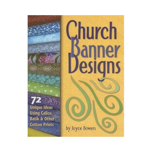 Church Banner Designs: 72 Unique Ideas Using Calico Batik and Other Cotton Prints