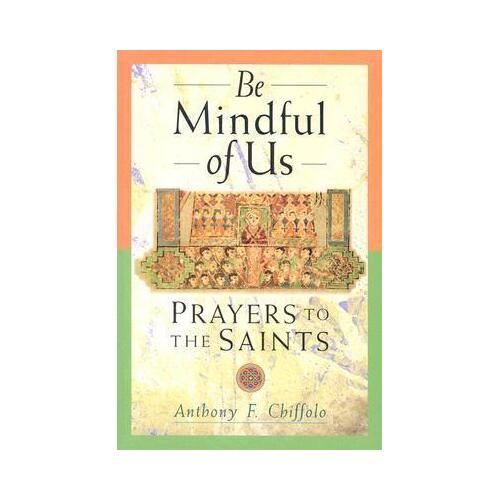 Be Mindful Of Us: Prayers to the Saints