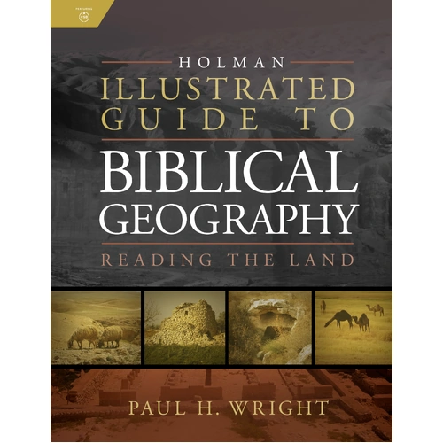 Holman Illustrated Guide to Biblical Geography: Reading the Land