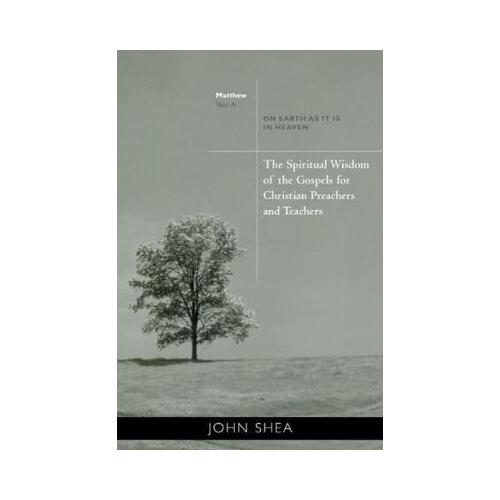 Spiritual Wisdom of the Gospels for Christian Preachers and Teachers: Yr A On Earth as it is in Heaven