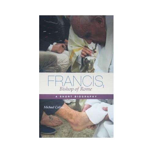 Francis Bishop of Rome: A Short Biography