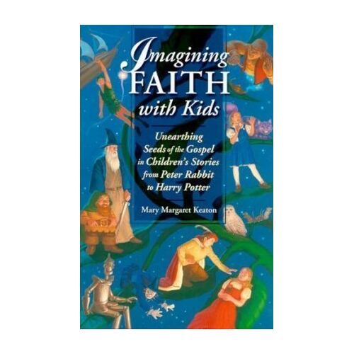 Imagining Faith with Kids: Unearthing Seeds of the Gospel in Children's Stories...