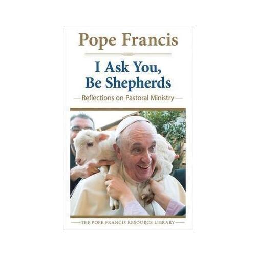 I Ask You, Be Shepherds: Reflections on Pastoral Ministry