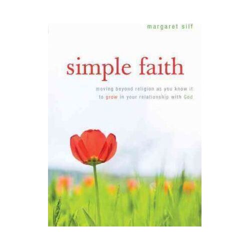 Simple Faith: Moving Beyond Religion as You Know It to Grow in Your Relationship with God
