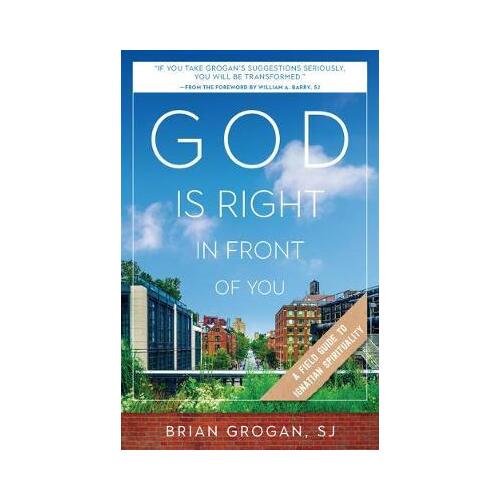 God Is Right in Front of You : A Field Guide to Ignatian Spirituality