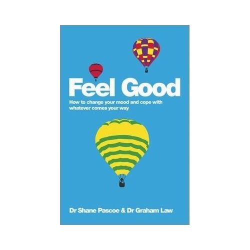 Feel Good: How to Change Your Mood and Cope with Whatever Comes Your Way