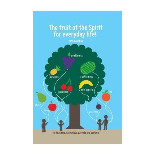Fruit of the Spirit for Everyday Life: For Teachers, Catechists, Parents and Seekers