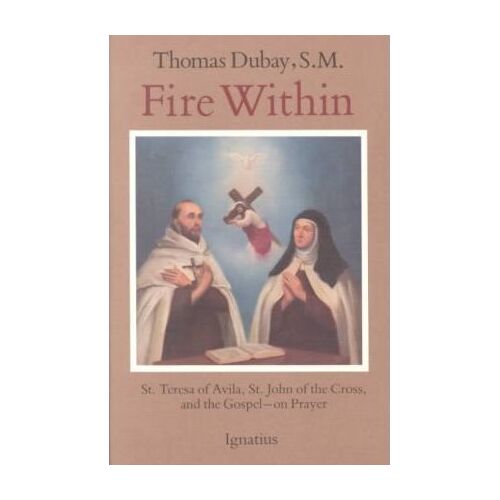 Fire Within: St Teresa of Avila, St John of the Cross, and the Gospel on Prayer