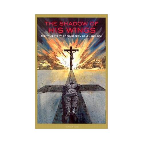Shadow of His Wings: The True Story of Fr. Gereon Goldmann, OFM