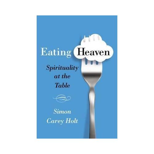 Eating Heaven: Spirituality at the Table