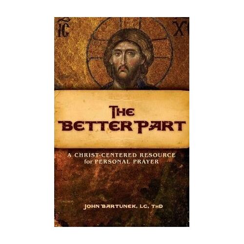 Better Part: A Christ-Centered Resource for Personal Prayer