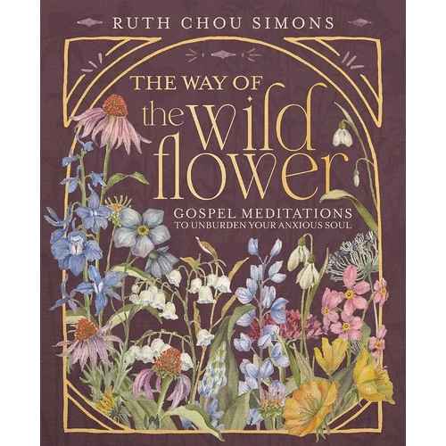 The Way of the Wildflower: Gospel Meditations to Unburden Your Anxious Soul