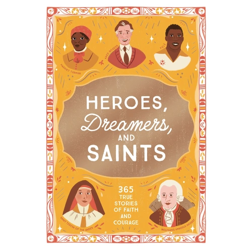 Heroes, Dreamers, and Saints: 365 True Stories of Faith and Courage