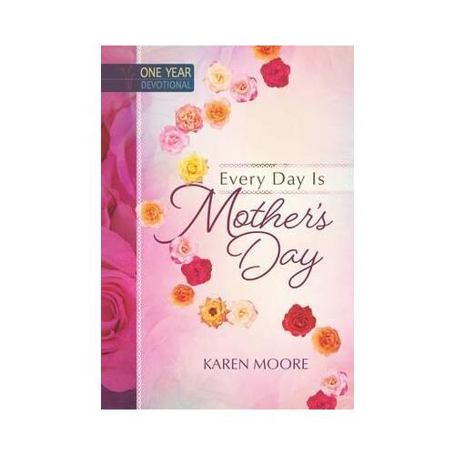Every Day is Mother's Day (365 Daily Devotions Series)