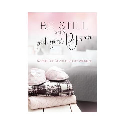 Be Still and Put Your PJ's On - 52 Restful Devotions For Women
