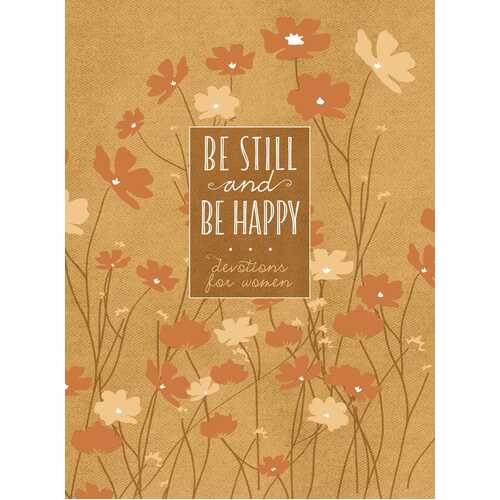 Be Still and Be Happy: 365 Devotions For Women