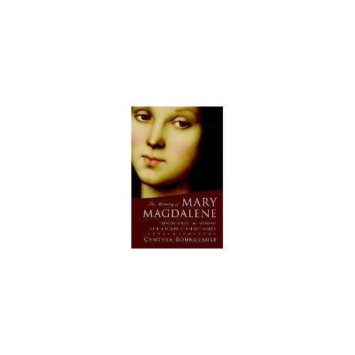 Meaning of Mary Magdalene: Discovering the Woman at the Heart of Christianity