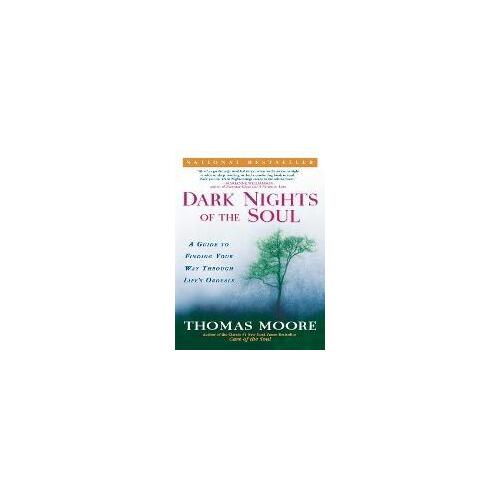Dark Nights of the Soul: A Guide to Finding Your Way Through Life's Ordeals