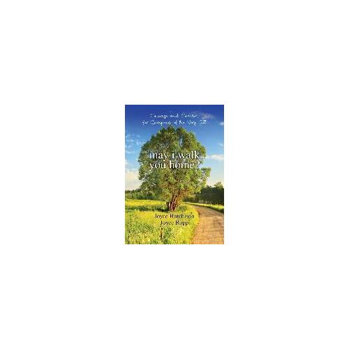 May I Walk You Home: Courage and Comfort for Caregivers of the Very Ill