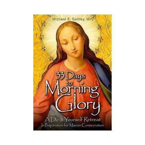 33 Days to Morning Glory: A Do-It-Yourself Retreat In Preparation for Marian Consecration