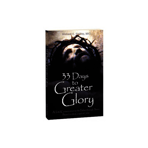 33 Days to Greater Glory: A Total Consecration to the Father Through Jesus Based on the Gospel of John