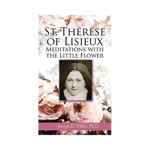 St Therese of Lisieux: Meditations with the Little Flower
