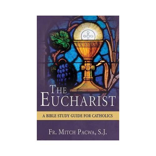 The Eucharist : A Bible Study Guide for Catholics