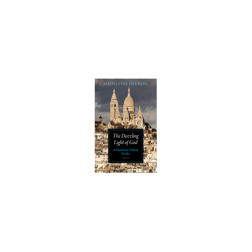 The Dazzling Light of God: A Madeleine Delbrêl Reader