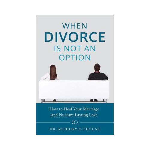 When Divorce is Not an Option: How to Heal Your Marriage and Nurture Lasting Love